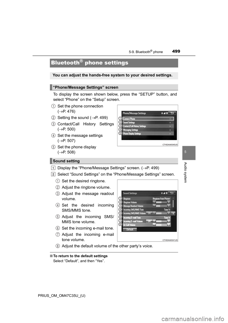 TOYOTA PRIUS 2019 Owners Manual (in English) 499
PRIUS_OM_OM47C35U_(U)
5-9. Bluetooth® phone
5
Audio system
Bluetooth® phone settings
To display the screen shown below, press the “SETUP” button, and
select “Phone” on the “S TOYOTA PRIUS 2019 Owners Manual (in English) 499
PRIUS_OM_OM47C35U_(U)
5-9. Bluetooth® phone
5
Audio system
Bluetooth® phone settings
To display the screen shown below, press the “SETUP” button, and
select “Phone” on the “S