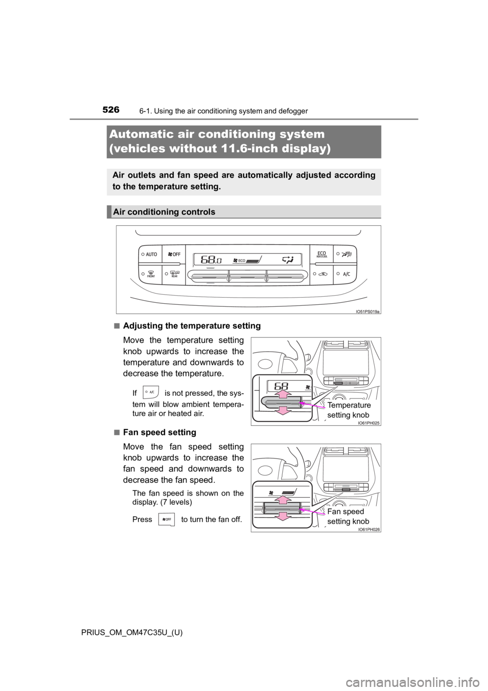 TOYOTA PRIUS 2019  Owners Manual (in English) 526
PRIUS_OM_OM47C35U_(U)
6-1. Using the air conditioning system and defogger
Automatic air conditioning system 
(vehicles without 11.6-inch display)
■Adjusting the temperature setting
Move  the  te