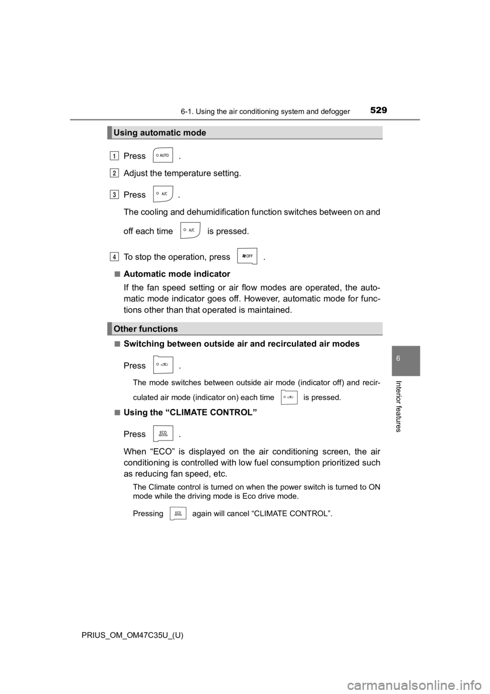 TOYOTA PRIUS 2019  Owners Manual (in English) PRIUS_OM_OM47C35U_(U)
5296-1. Using the air conditioning system and defogger
6
Interior features
Press  .
Adjust the temperature setting.
Press  .
The cooling and dehumidification function switches be