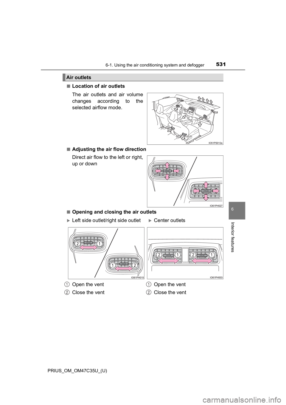 TOYOTA PRIUS 2019  Owners Manual (in English) PRIUS_OM_OM47C35U_(U)
5316-1. Using the air conditioning system and defogger
6
Interior features
■Location of air outlets
The  air  outlets  and  air  volume
changes  according  to  the
selected air
