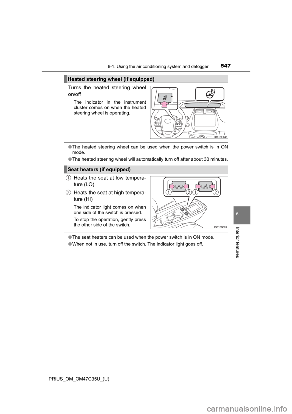 TOYOTA PRIUS 2019 Owners Manual (in English) PRIUS_OM_OM47C35U_(U)
5476-1. Using the air conditioning system and defogger
6
Interior features
Turns the heated steering wheel
on/off
The indicator in the instrument
cluster comes on when TOYOTA PRIUS 2019 Owners Manual (in English) PRIUS_OM_OM47C35U_(U)
5476-1. Using the air conditioning system and defogger
6
Interior features
Turns the heated steering wheel
on/off
The indicator in the instrument
cluster comes on when