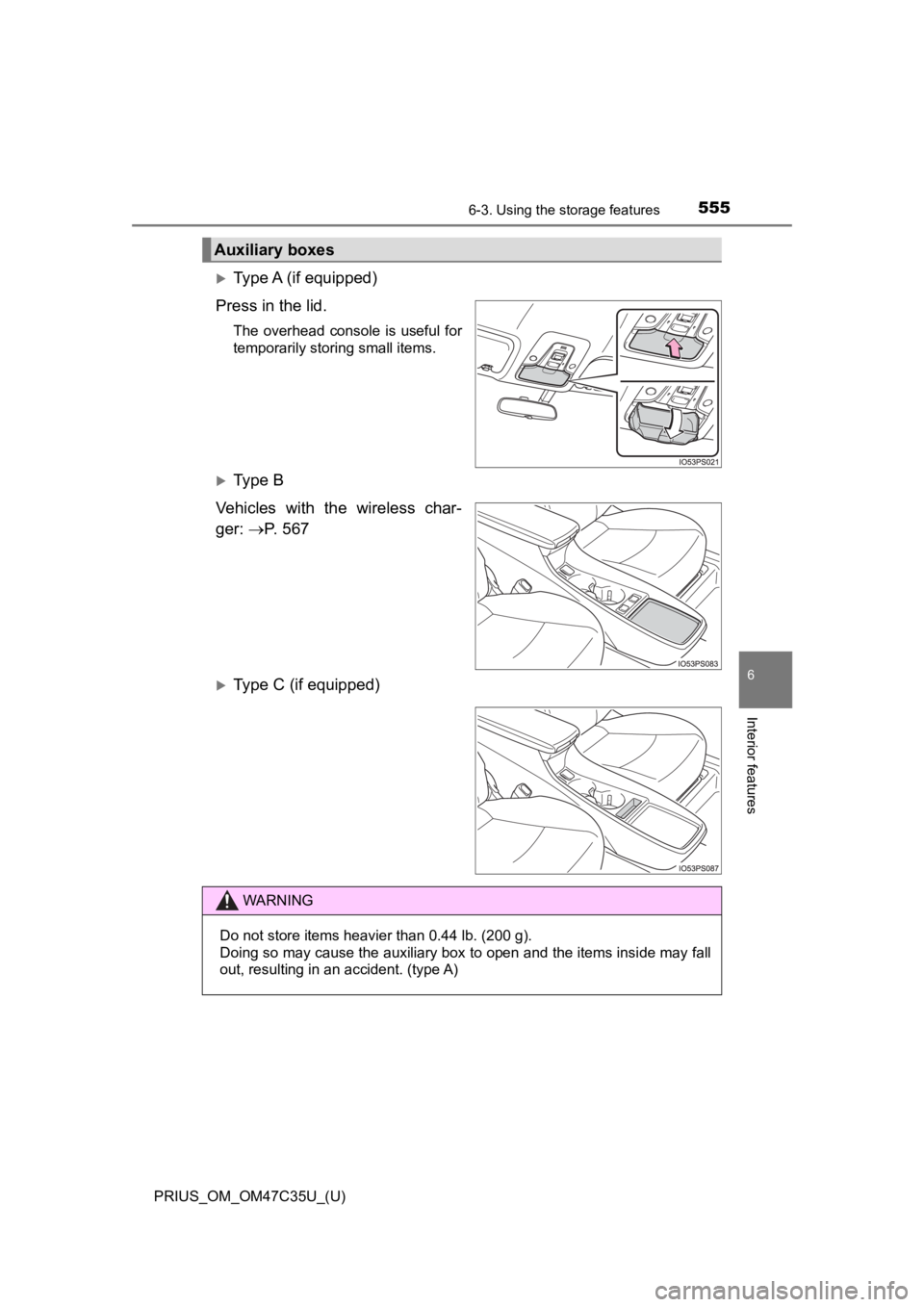 TOYOTA PRIUS 2019  Owners Manual (in English) PRIUS_OM_OM47C35U_(U)
5556-3. Using the storage features
6
Interior features
Type A (if equipped)
Press in the lid.
The overhead  console  is  useful for
temporarily storing small items.
Ty p e 