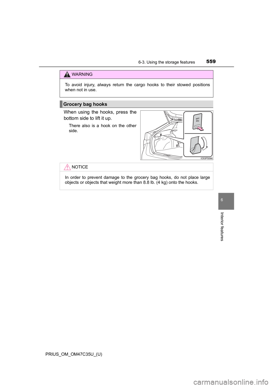TOYOTA PRIUS 2019  Owners Manual (in English) PRIUS_OM_OM47C35U_(U)
5596-3. Using the storage features
6
Interior features
When  using  the  hooks,  press  the
bottom side to lift it up.
There  also  is  a  hook  on  the  other
side.
WARNING
To  