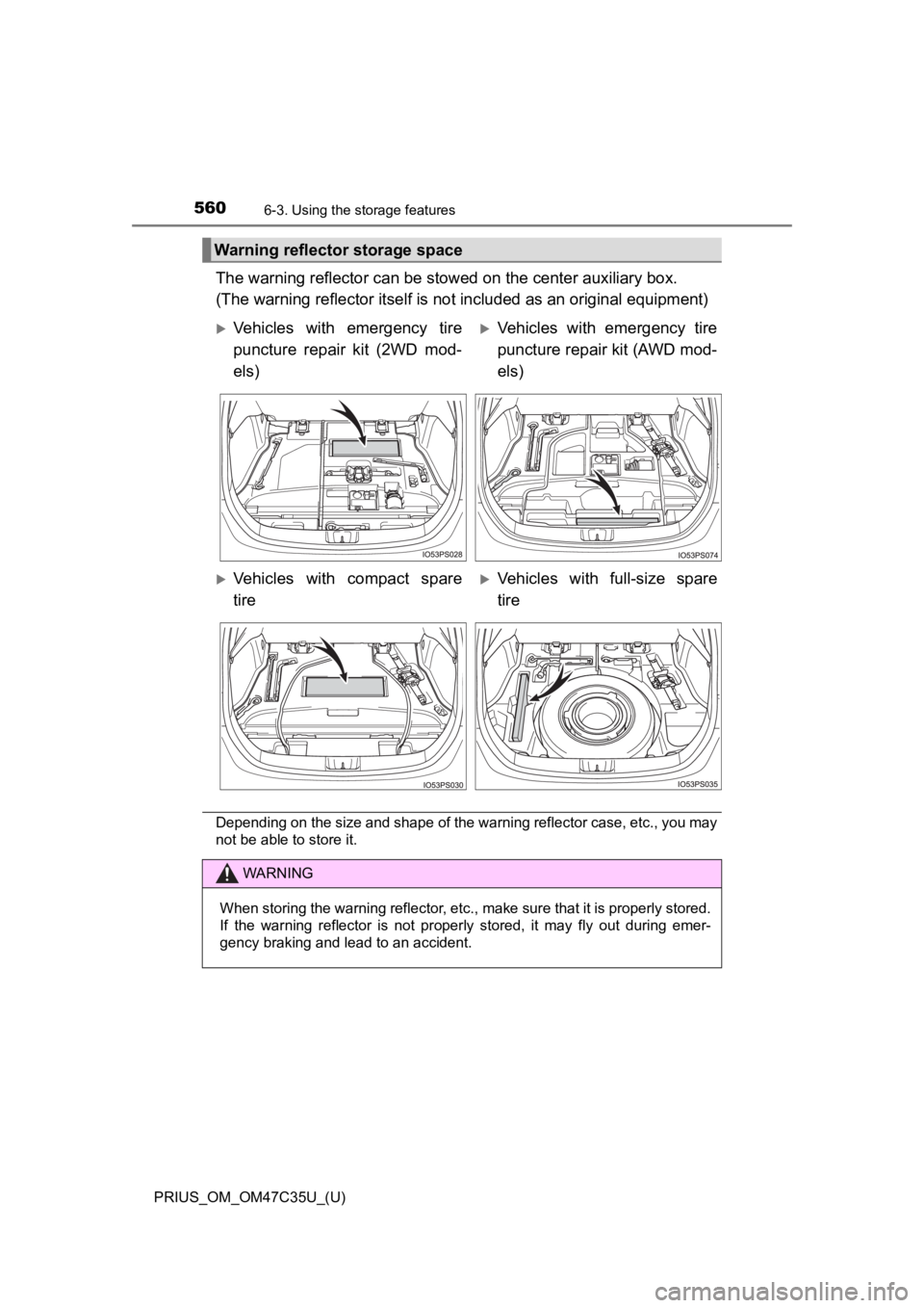 TOYOTA PRIUS 2019  Owners Manual (in English) 560
PRIUS_OM_OM47C35U_(U)
6-3. Using the storage features
The warning reflector can be stowed on the center auxiliary box. 
(The warning reflector itself is not included as an original equipment)
Depe
