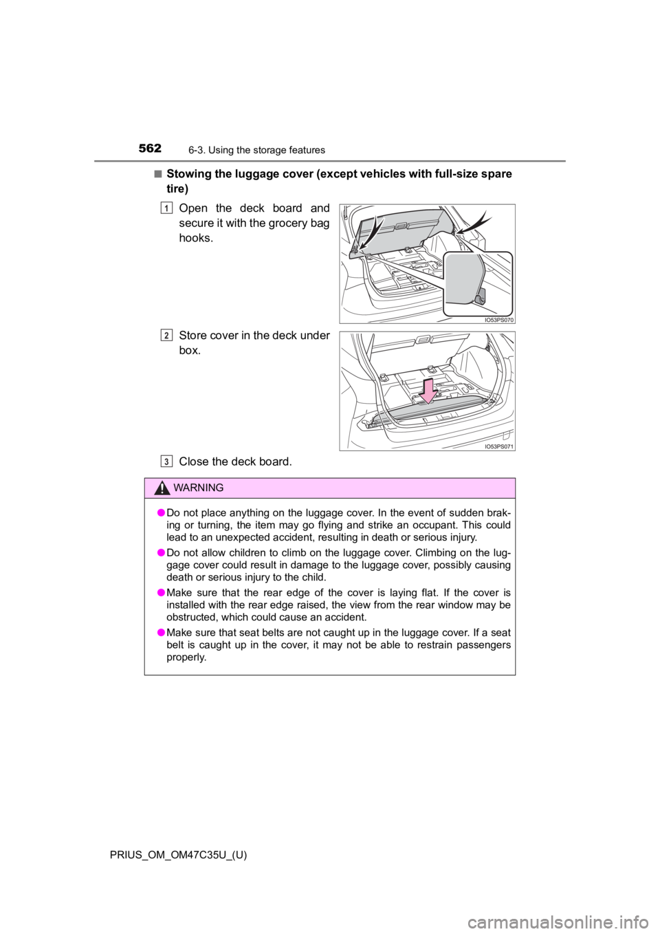 TOYOTA PRIUS 2019 Owners Manual (in English) 562
PRIUS_OM_OM47C35U_(U)
6-3. Using the storage features
■Stowing the luggage cover (except vehicles with full-size spare
tire)
Open the deck board and
secure it with the grocery bag
hooks.
Sto TOYOTA PRIUS 2019 Owners Manual (in English) 562
PRIUS_OM_OM47C35U_(U)
6-3. Using the storage features
■Stowing the luggage cover (except vehicles with full-size spare
tire)
Open the deck board and
secure it with the grocery bag
hooks.
Sto