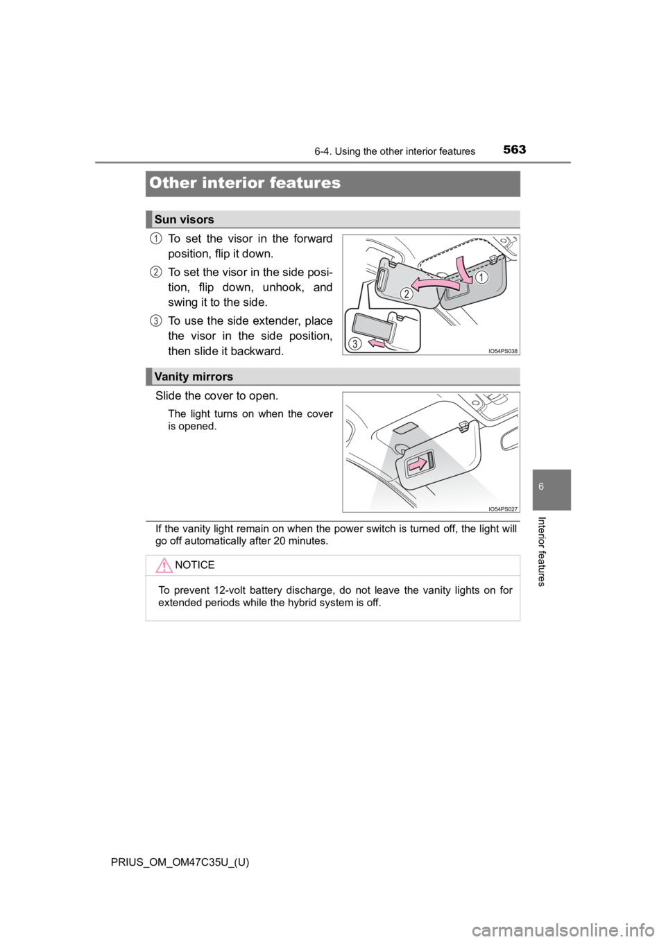 TOYOTA PRIUS 2019 Owners Manual (in English) 563
PRIUS_OM_OM47C35U_(U)
6-4. Using the other interior features
6
Interior features
Other interior features
To set the visor in the forward
position, flip it down.
To set the visor in the side TOYOTA PRIUS 2019 Owners Manual (in English) 563
PRIUS_OM_OM47C35U_(U)
6-4. Using the other interior features
6
Interior features
Other interior features
To set the visor in the forward
position, flip it down.
To set the visor in the side