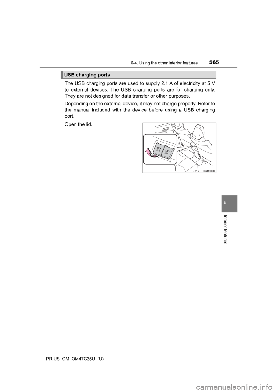 TOYOTA PRIUS 2019 Owners Manual (in English) PRIUS_OM_OM47C35U_(U)
5656-4. Using the other interior features
6
Interior features
The USB charging ports are used to supply 2.1 A of electricity at 5 V
to external devices. The USB c harg TOYOTA PRIUS 2019 Owners Manual (in English) PRIUS_OM_OM47C35U_(U)
5656-4. Using the other interior features
6
Interior features
The USB charging ports are used to supply 2.1 A of electricity at 5 V
to external devices. The USB c harg