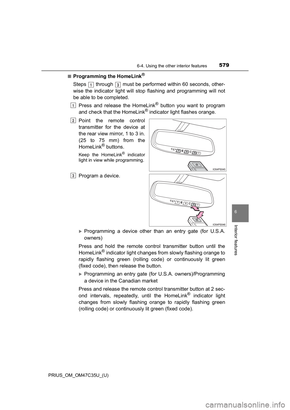 TOYOTA PRIUS 2019 Owners Manual (in English) PRIUS_OM_OM47C35U_(U)
5796-4. Using the other interior features
6
Interior features
■Programming the HomeLink®
Steps through must be performed within 60 seconds, other-
wise the indicator li TOYOTA PRIUS 2019 Owners Manual (in English) PRIUS_OM_OM47C35U_(U)
5796-4. Using the other interior features
6
Interior features
■Programming the HomeLink®
Steps through must be performed within 60 seconds, other-
wise the indicator li