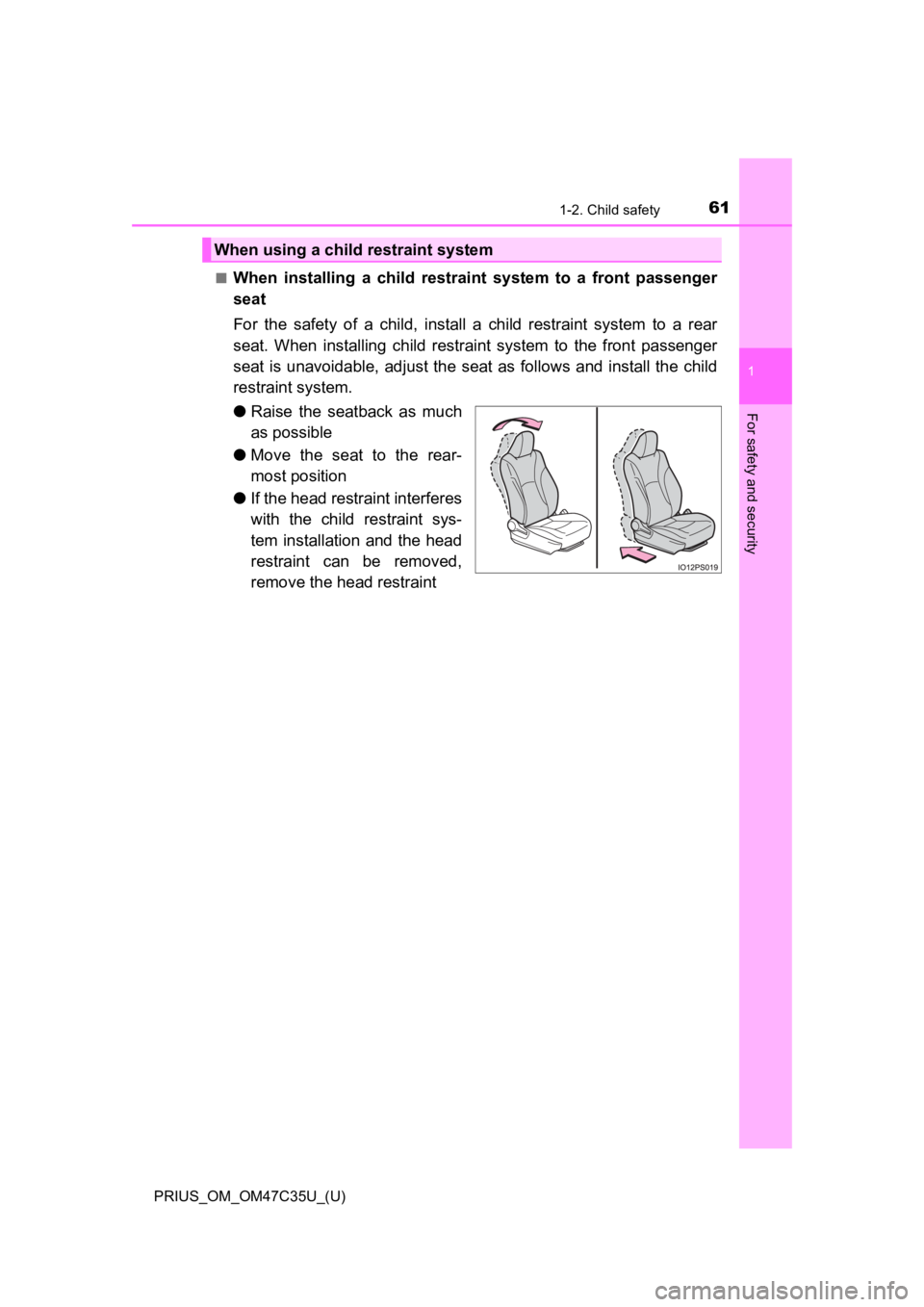 TOYOTA PRIUS 2019 (in English) Repair Manual 611-2. Child safety
PRIUS_OM_OM47C35U_(U)
1
For safety and security
■When installing a child restraint system to a front passenger
seat
For the safety of a child, install a child r TOYOTA PRIUS 2019 (in English) Repair Manual 611-2. Child safety
PRIUS_OM_OM47C35U_(U)
1
For safety and security
■When installing a child restraint system to a front passenger
seat
For the safety of a child, install a child r