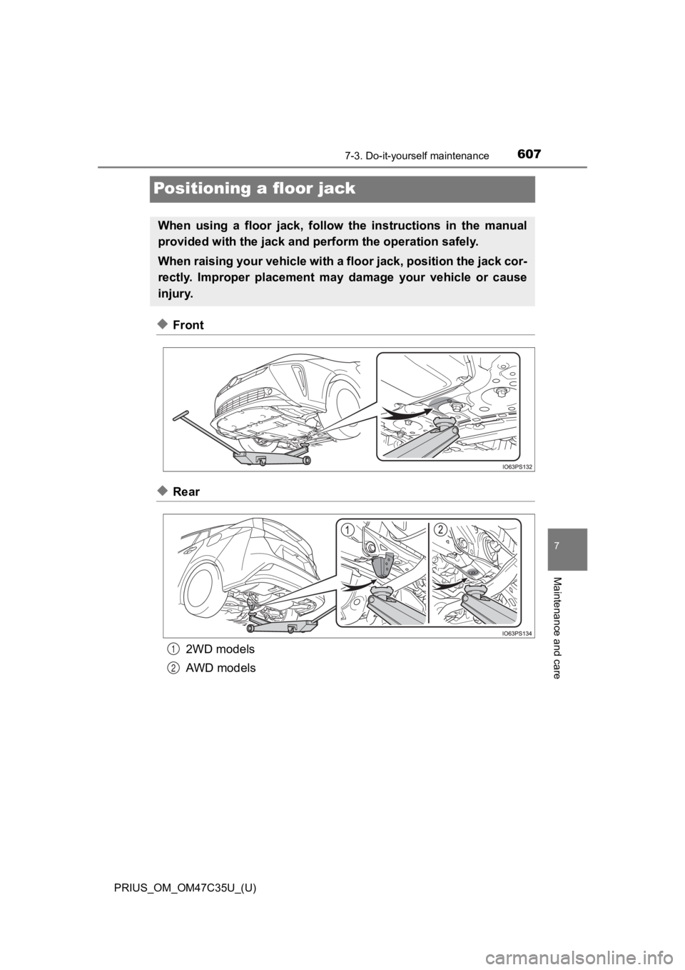 TOYOTA PRIUS 2019 Owners Manual (in English) 607
PRIUS_OM_OM47C35U_(U)
7-3. Do-it-yourself maintenance
7
Maintenance and care
Positioning a floor jack
◆Front
◆Rear2WD models
AWD models
When using a floor jack, follow the instructions TOYOTA PRIUS 2019 Owners Manual (in English) 607
PRIUS_OM_OM47C35U_(U)
7-3. Do-it-yourself maintenance
7
Maintenance and care
Positioning a floor jack
◆Front
◆Rear2WD models
AWD models
When using a floor jack, follow the instructions