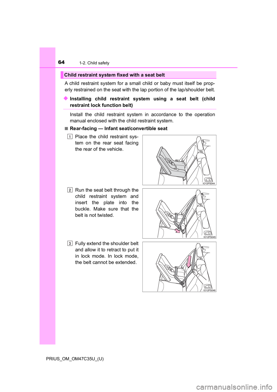 TOYOTA PRIUS 2019 (in English) Repair Manual 641-2. Child safety
PRIUS_OM_OM47C35U_(U)
A child restraint system for a small child or baby must itself be prop-
erly restrained on the seat with the lap portion of the lap/shoulder belt TOYOTA PRIUS 2019 (in English) Repair Manual 641-2. Child safety
PRIUS_OM_OM47C35U_(U)
A child restraint system for a small child or baby must itself be prop-
erly restrained on the seat with the lap portion of the lap/shoulder belt