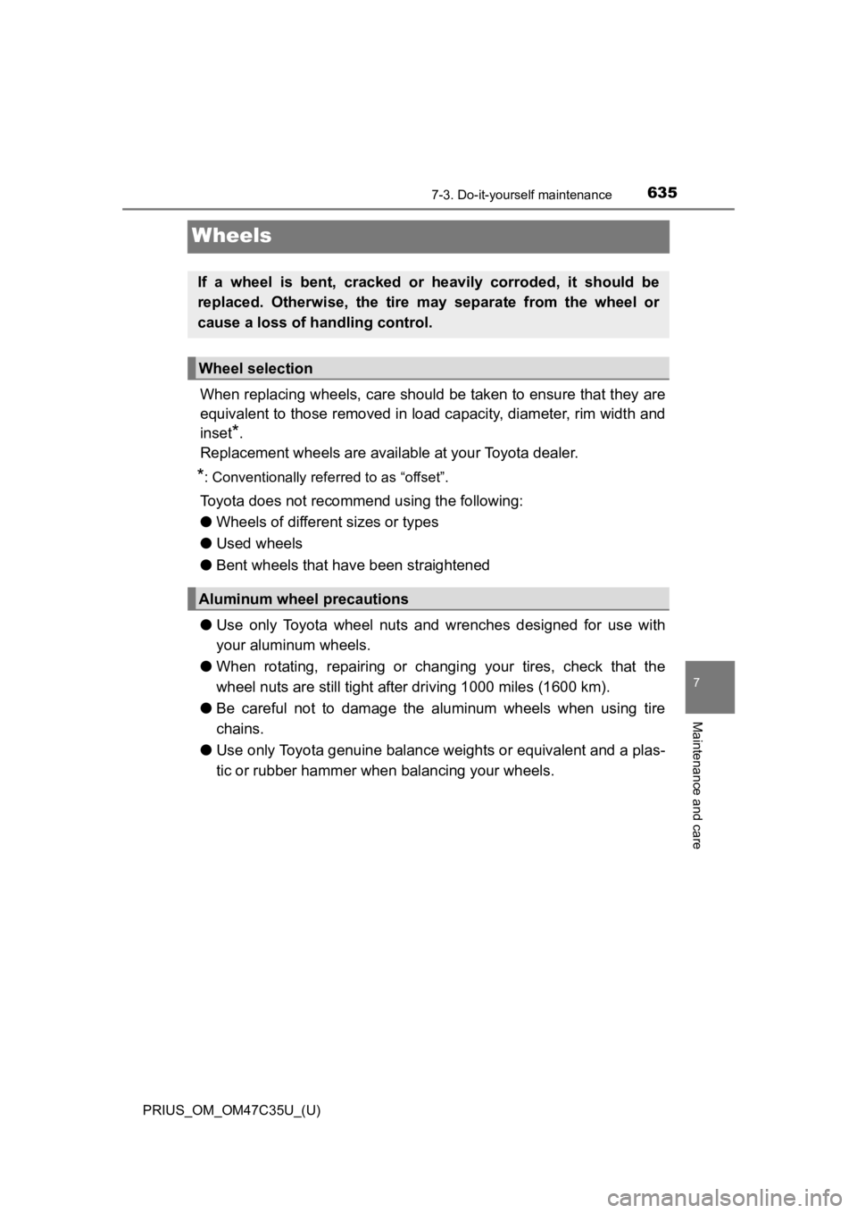 TOYOTA PRIUS 2019 Owners Manual (in English) 635
PRIUS_OM_OM47C35U_(U)
7-3. Do-it-yourself maintenance
7
Maintenance and care
Wheels
When replacing wheels, care should be taken to ensure that they are
equivalent to those removed in load capacity TOYOTA PRIUS 2019 Owners Manual (in English) 635
PRIUS_OM_OM47C35U_(U)
7-3. Do-it-yourself maintenance
7
Maintenance and care
Wheels
When replacing wheels, care should be taken to ensure that they are
equivalent to those removed in load capacity