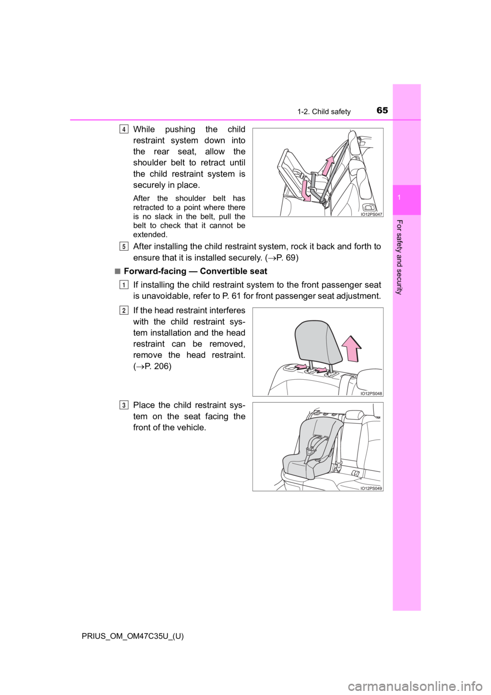TOYOTA PRIUS 2019 (in English) Repair Manual 651-2. Child safety
PRIUS_OM_OM47C35U_(U)
1
For safety and security
While pushing the child
restraint system down into
the rear seat, allow the
shoulder belt to retract until
the child res TOYOTA PRIUS 2019 (in English) Repair Manual 651-2. Child safety
PRIUS_OM_OM47C35U_(U)
1
For safety and security
While pushing the child
restraint system down into
the rear seat, allow the
shoulder belt to retract until
the child res