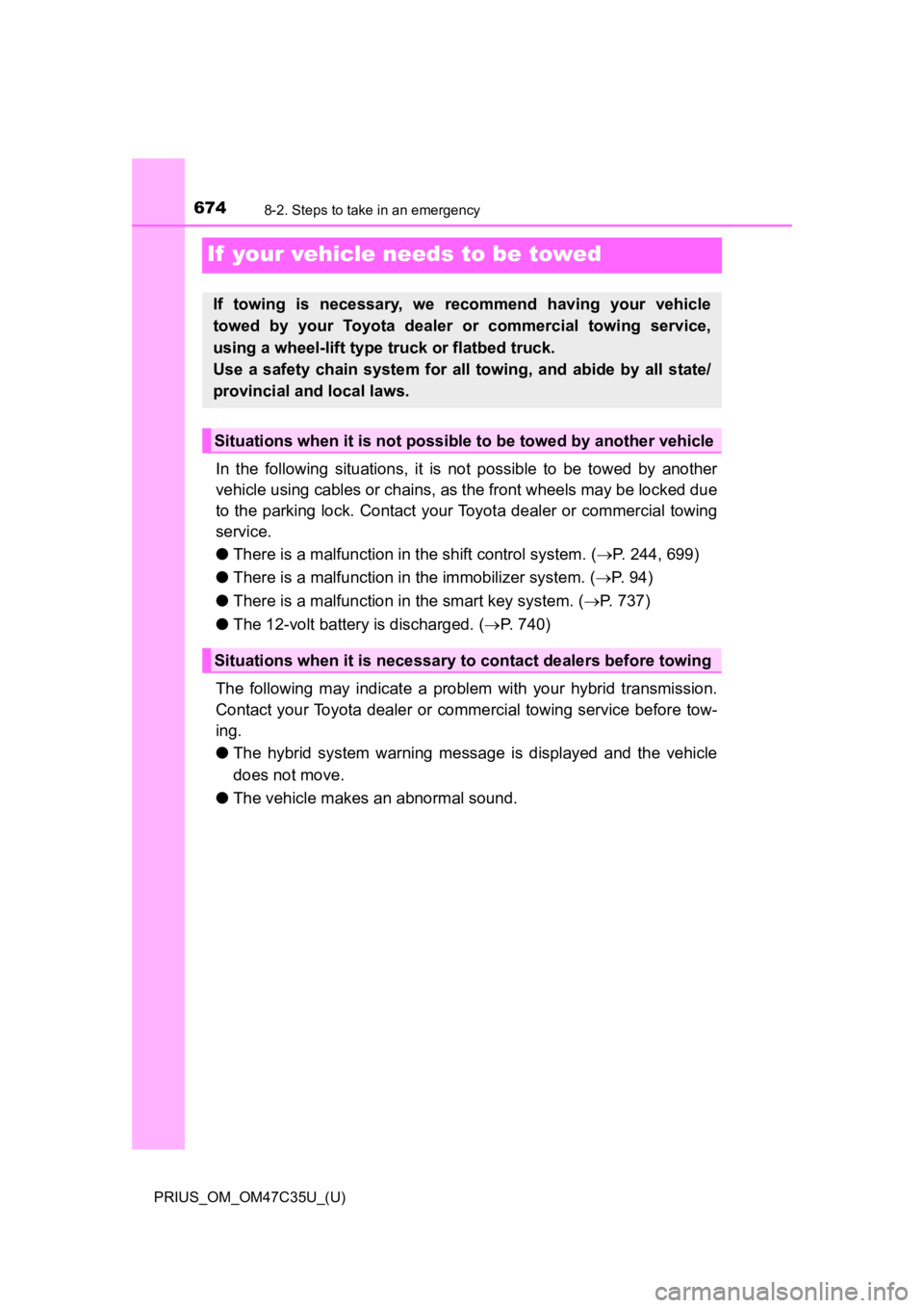TOYOTA PRIUS 2019 Owners Manual (in English) 674
PRIUS_OM_OM47C35U_(U)
8-2. Steps to take in an emergency
If your vehicle needs to be towed
In the following situations, it is not possible to be towed by another
vehicle using cables o TOYOTA PRIUS 2019 Owners Manual (in English) 674
PRIUS_OM_OM47C35U_(U)
8-2. Steps to take in an emergency
If your vehicle needs to be towed
In the following situations, it is not possible to be towed by another
vehicle using cables o
