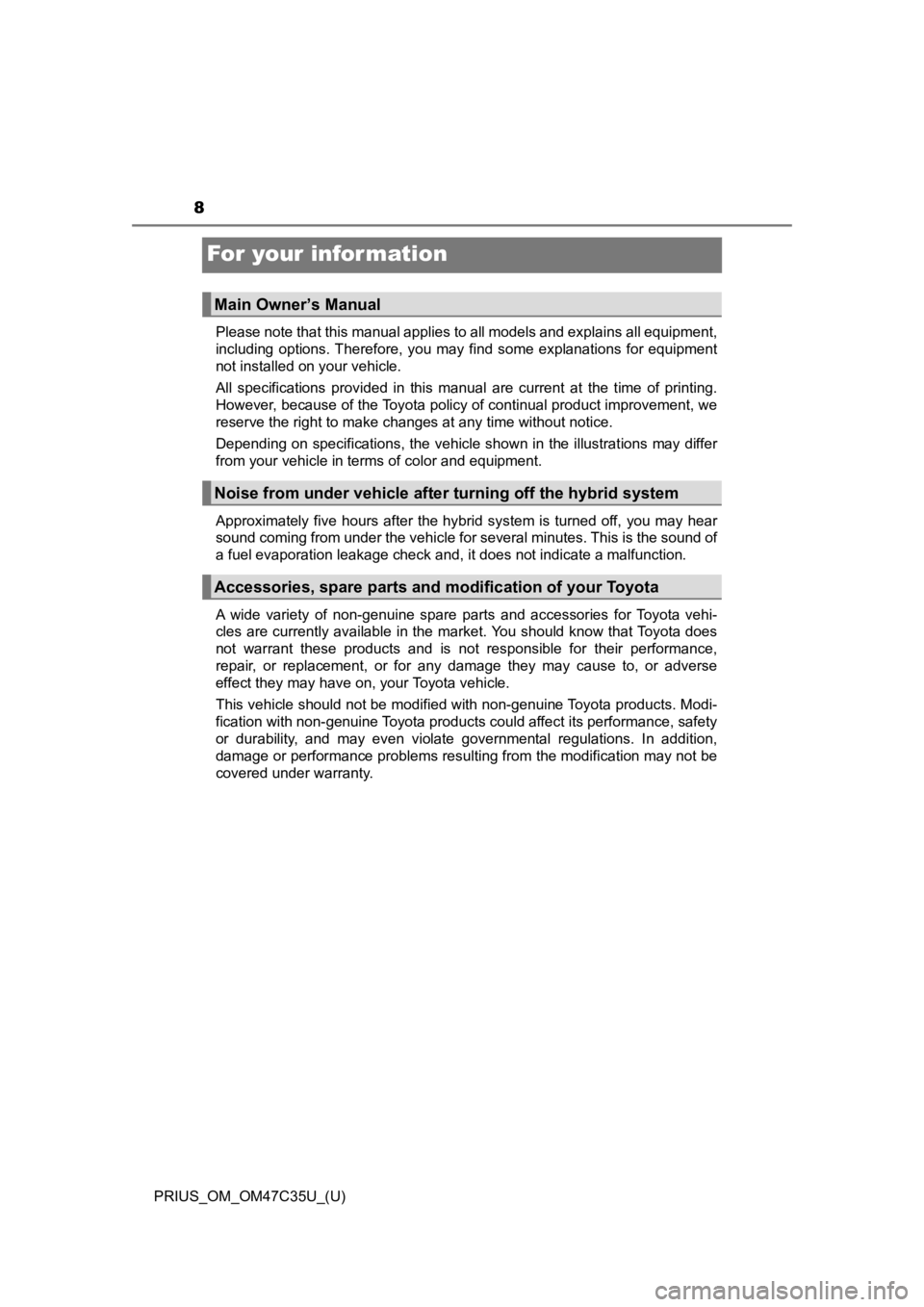 TOYOTA PRIUS 2019  Owners Manual (in English) 8
PRIUS_OM_OM47C35U_(U)
For your infor mation
Please note that this manual applies to all models and explains all equipment,
including  options. Therefore,  you  may  find  some  explanations  fo r  e