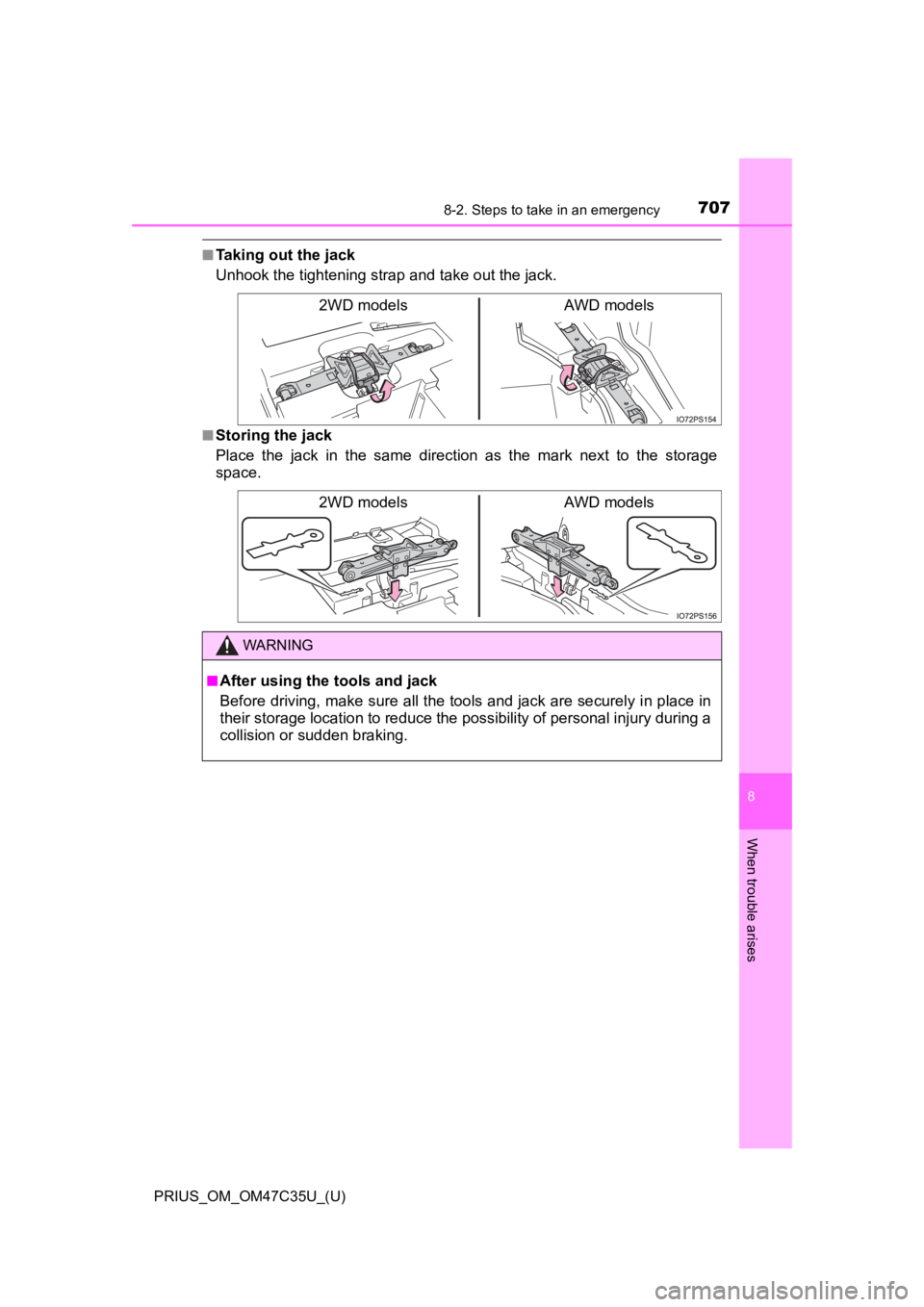 TOYOTA PRIUS 2019  Owners Manual (in English) 7078-2. Steps to take in an emergency
PRIUS_OM_OM47C35U_(U)
8
When trouble arises
■Taking out the jack
Unhook the tightening strap and take out the jack.
■Storing the jack
Place  the  jack  in  th