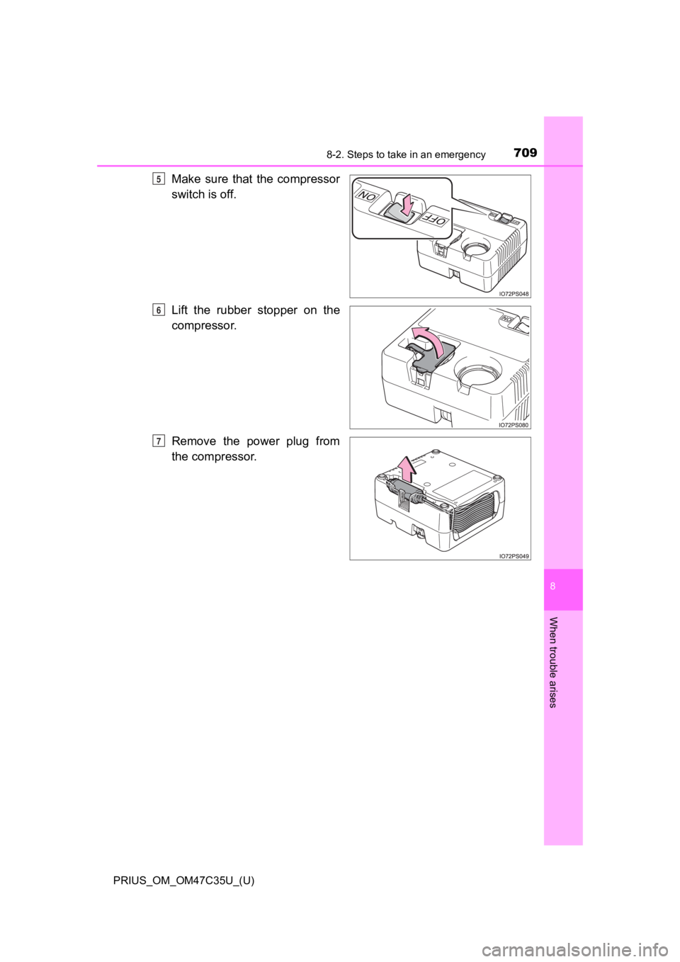 TOYOTA PRIUS 2019  Owners Manual (in English) 7098-2. Steps to take in an emergency
PRIUS_OM_OM47C35U_(U)
8
When trouble arises
Make  sure  that  the  compressor
switch is off.
Lift  the  rubber  stopper  on  the
compressor.
Remove  the  power  p