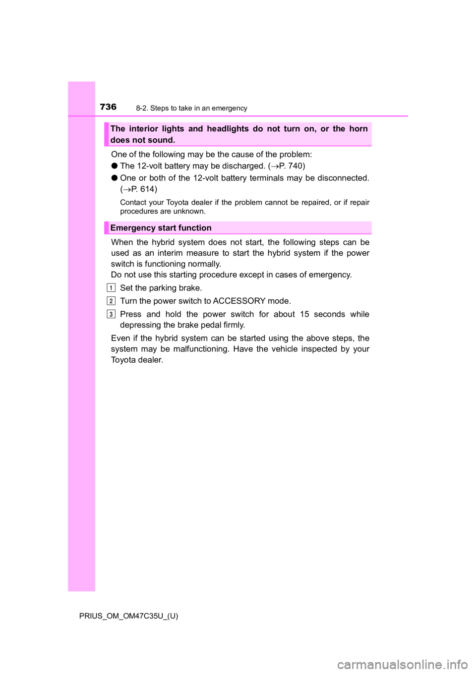 TOYOTA PRIUS 2019  Owners Manual (in English) 7368-2. Steps to take in an emergency
PRIUS_OM_OM47C35U_(U)
One of the following may be the cause of the problem:
● The 12-volt battery  may be discharged. ( P. 740)
● One  or  both  of  the  1