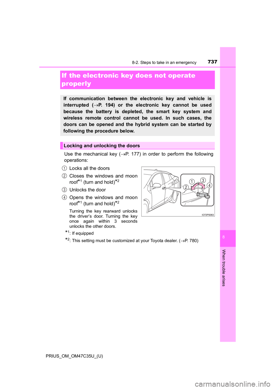 TOYOTA PRIUS 2019  Owners Manual (in English) 737
PRIUS_OM_OM47C35U_(U)
8
When trouble arises
8-2. Steps to take in an emergency
If  the electronic key does not operate 
properly
Use  the  mechanical  key  (P.  177)  in  order  to  perform  th