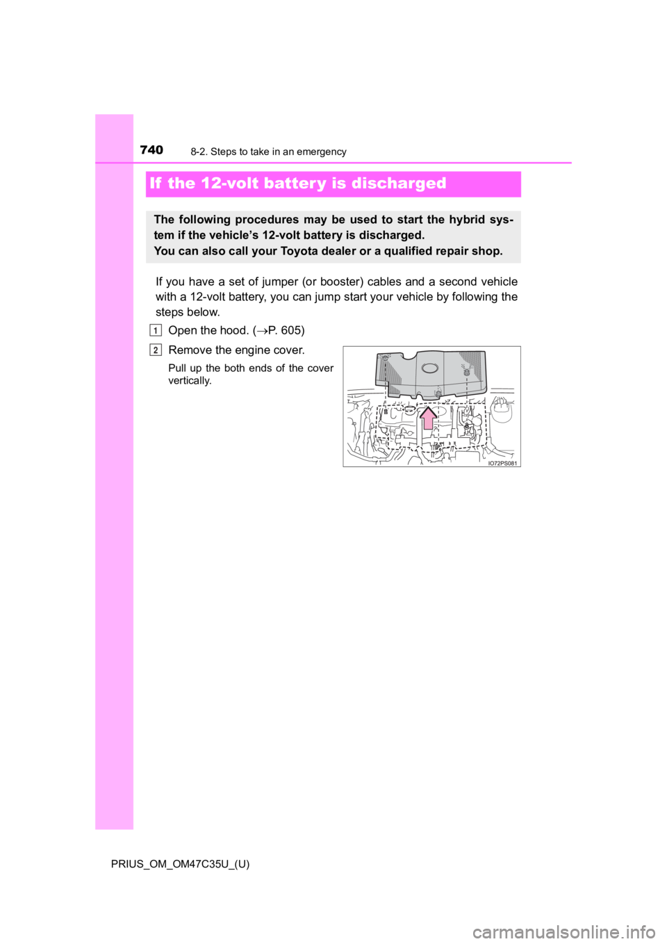 TOYOTA PRIUS 2019  Owners Manual (in English) 740
PRIUS_OM_OM47C35U_(U)
8-2. Steps to take in an emergency
If  the 12-volt batter y is discharged
If  you  have  a  set  of  jumper  (or  booster)  cables  and  a  second  vehicle
with a 12-volt bat