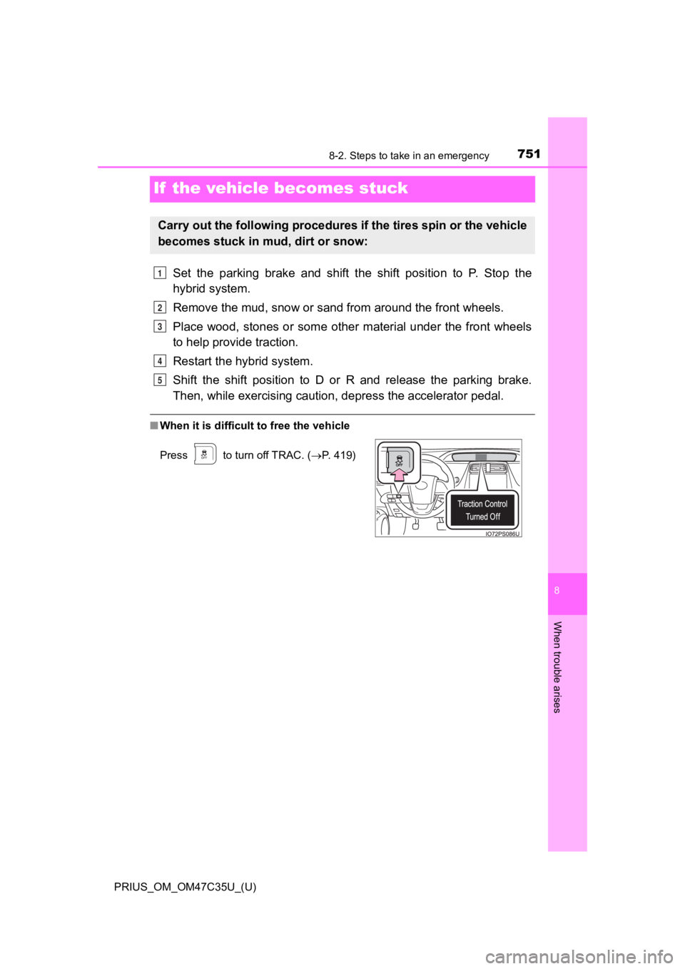 TOYOTA PRIUS 2019  Owners Manual (in English) 751
PRIUS_OM_OM47C35U_(U)
8
When trouble arises
8-2. Steps to take in an emergency
If  the vehicle becomes stuck
Set  the  parking  brake  and  shift  the  shift  position  to  P.  Stop  the
hybrid sy