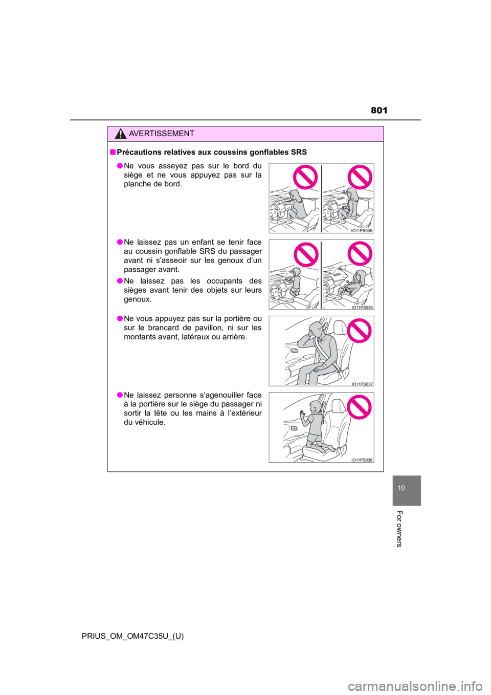TOYOTA PRIUS 2019  Owners Manual (in English) PRIUS_OM_OM47C35U_(U)
801
10
For owners
AVERTISSEMENT
■Précautions relatives aux coussins gonflables SRS
● Ne  vous  asseyez  pas  sur  le  bord  du
siège  et  ne  vous  appuyez  pas  sur  la
pl