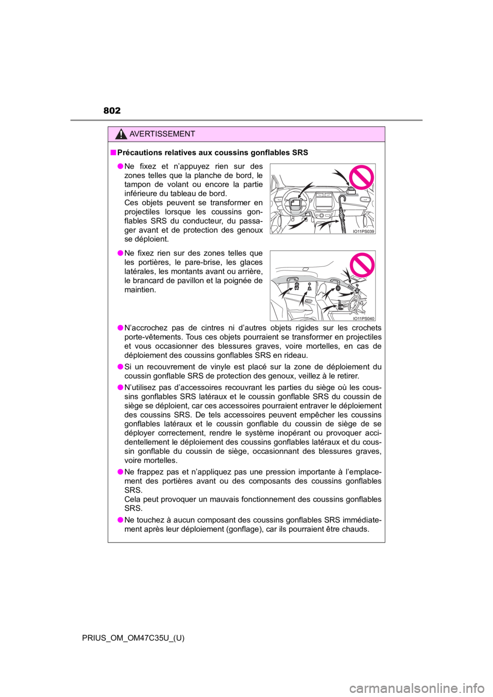 TOYOTA PRIUS 2019  Owners Manual (in English) 802
PRIUS_OM_OM47C35U_(U)
AVERTISSEMENT
■Précautions relatives aux coussins gonflables SRS
● N’accrochez  pas  de  cintres  ni  d’autres  objets  rigides  sur  les  c rochets
porte-vêtements