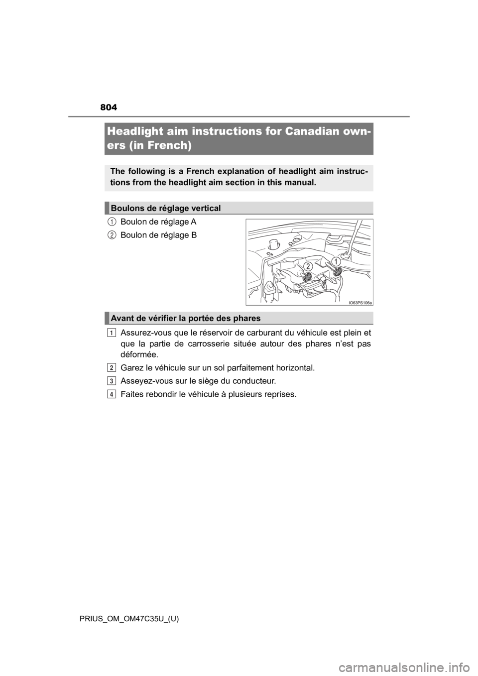 TOYOTA PRIUS 2019  Owners Manual (in English) 804
PRIUS_OM_OM47C35U_(U)
Headlight aim instructions for Canadian own-
ers (in French)
Boulon de réglage A
Boulon de réglage B
Assurez-vous que le réservoir de carburant du véhicule est plei n et
