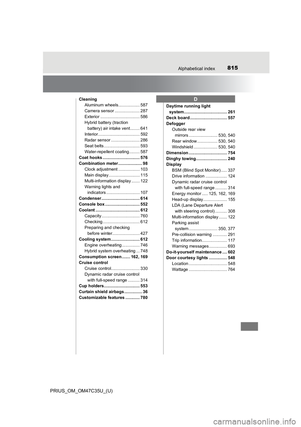 TOYOTA PRIUS 2019  Owners Manual (in English) 815Alphabetical index
PRIUS_OM_OM47C35U_(U)
CleaningAluminum wheels.................. 587
Camera sensor ..................... 287
Exterior ................................. 586
Hybrid battery (tractio