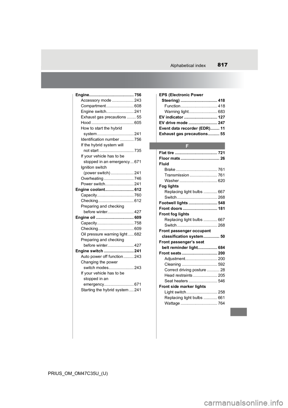 TOYOTA PRIUS 2019  Owners Manual (in English) 817Alphabetical index
PRIUS_OM_OM47C35U_(U)
Engine....................................... 756Accessory mode ................... 243
Compartment ........................ 608
Engine switch..............