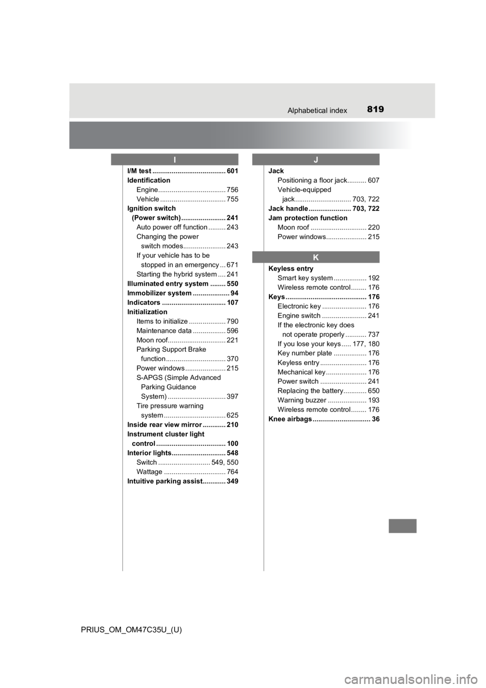 TOYOTA PRIUS 2019  Owners Manual (in English) 819Alphabetical index
PRIUS_OM_OM47C35U_(U)
I/M test ...................................... 601
IdentificationEngine................................... 756
Vehicle .................................. 7