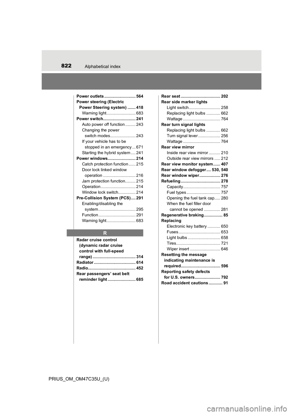 TOYOTA PRIUS 2019 Owners Manual (in English) 822Alphabetical index
PRIUS_OM_OM47C35U_(U)
Power outlets ........................... 564
Power steering (Electric Power Steering system) ....... 418 Warning light ......................... 683
Power TOYOTA PRIUS 2019 Owners Manual (in English) 822Alphabetical index
PRIUS_OM_OM47C35U_(U)
Power outlets ........................... 564
Power steering (Electric Power Steering system) ....... 418 Warning light ......................... 683
Power