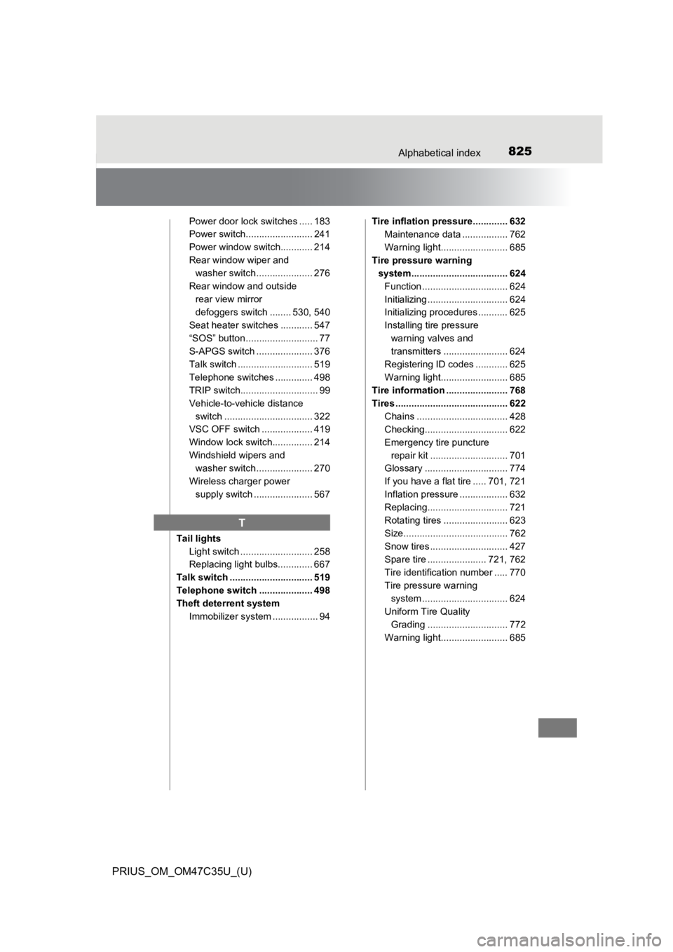 TOYOTA PRIUS 2019 Owners Manual (in English) 825Alphabetical index
PRIUS_OM_OM47C35U_(U)
Power door lock switches ..... 183
Power switch......................... 241
Power window switch............ 214
Rear window wiper and washer switch ....... TOYOTA PRIUS 2019 Owners Manual (in English) 825Alphabetical index
PRIUS_OM_OM47C35U_(U)
Power door lock switches ..... 183
Power switch......................... 241
Power window switch............ 214
Rear window wiper and washer switch .......