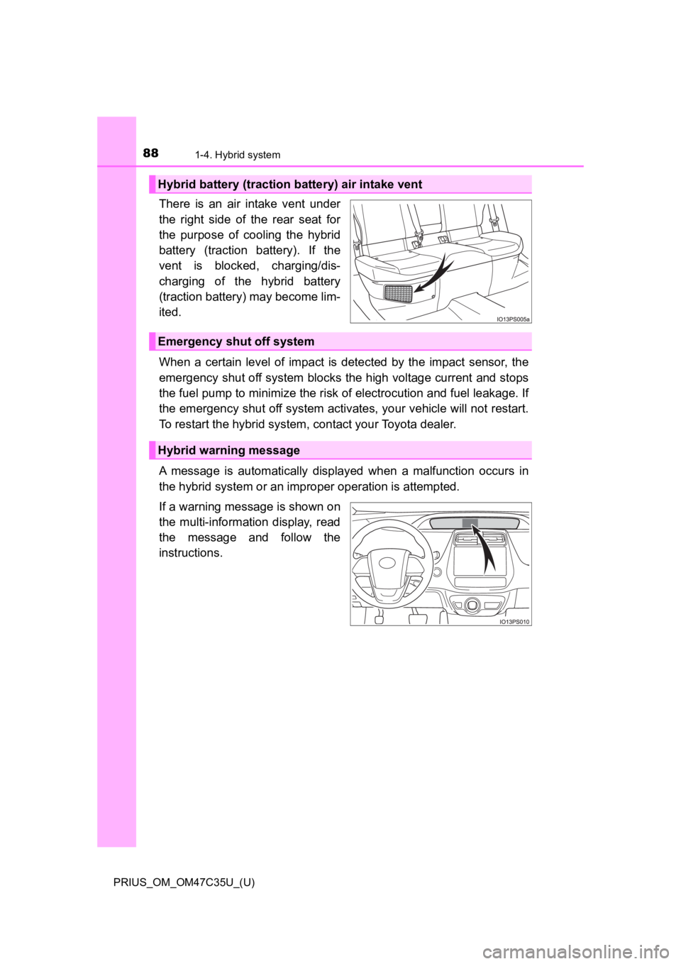 TOYOTA PRIUS 2019 Owners Manual (in English) 881-4. Hybrid system
PRIUS_OM_OM47C35U_(U)
There is an air intake vent under
the right side of the rear seat for
the purpose of cooling the hybrid
battery (traction battery). If TOYOTA PRIUS 2019 Owners Manual (in English) 881-4. Hybrid system
PRIUS_OM_OM47C35U_(U)
There is an air intake vent under
the right side of the rear seat for
the purpose of cooling the hybrid
battery (traction battery). If