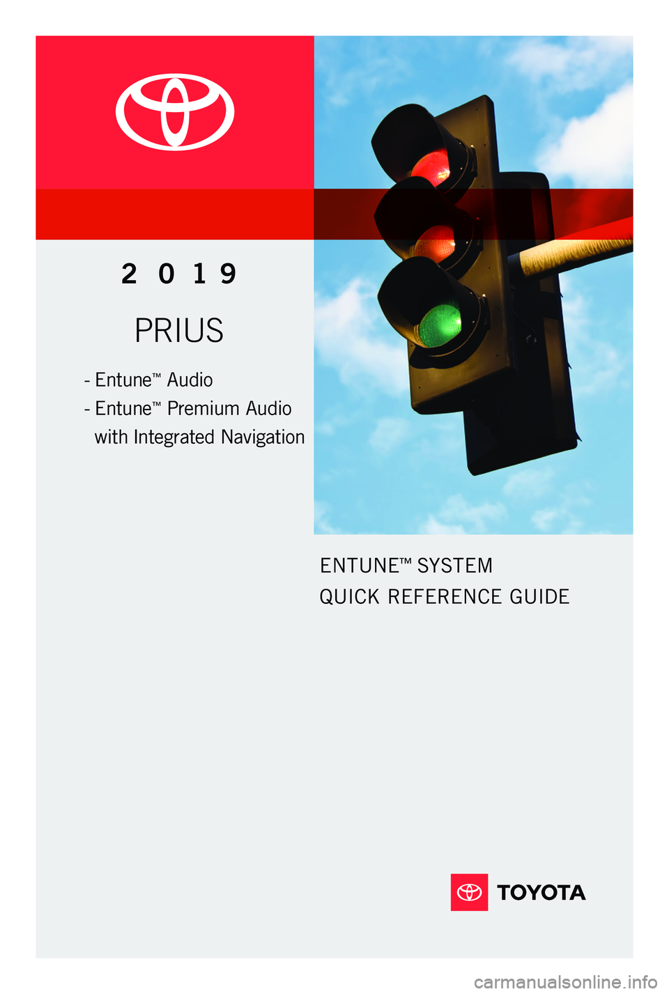 TOYOTA PRIUS 2019  Accessories, Audio & Navigation (in English) PRIUS
2 0 19
ENTUNE™ SYSTEM  
QUICK REFERENCE GUIDE
-   Entune™ Audio
-
 

 
Entune
™ Premium Audio   
with Integrated Navigation
116673_18-MKG-12453 - MY18 Prius Entune Nav QRG_R2.indd   212/5/