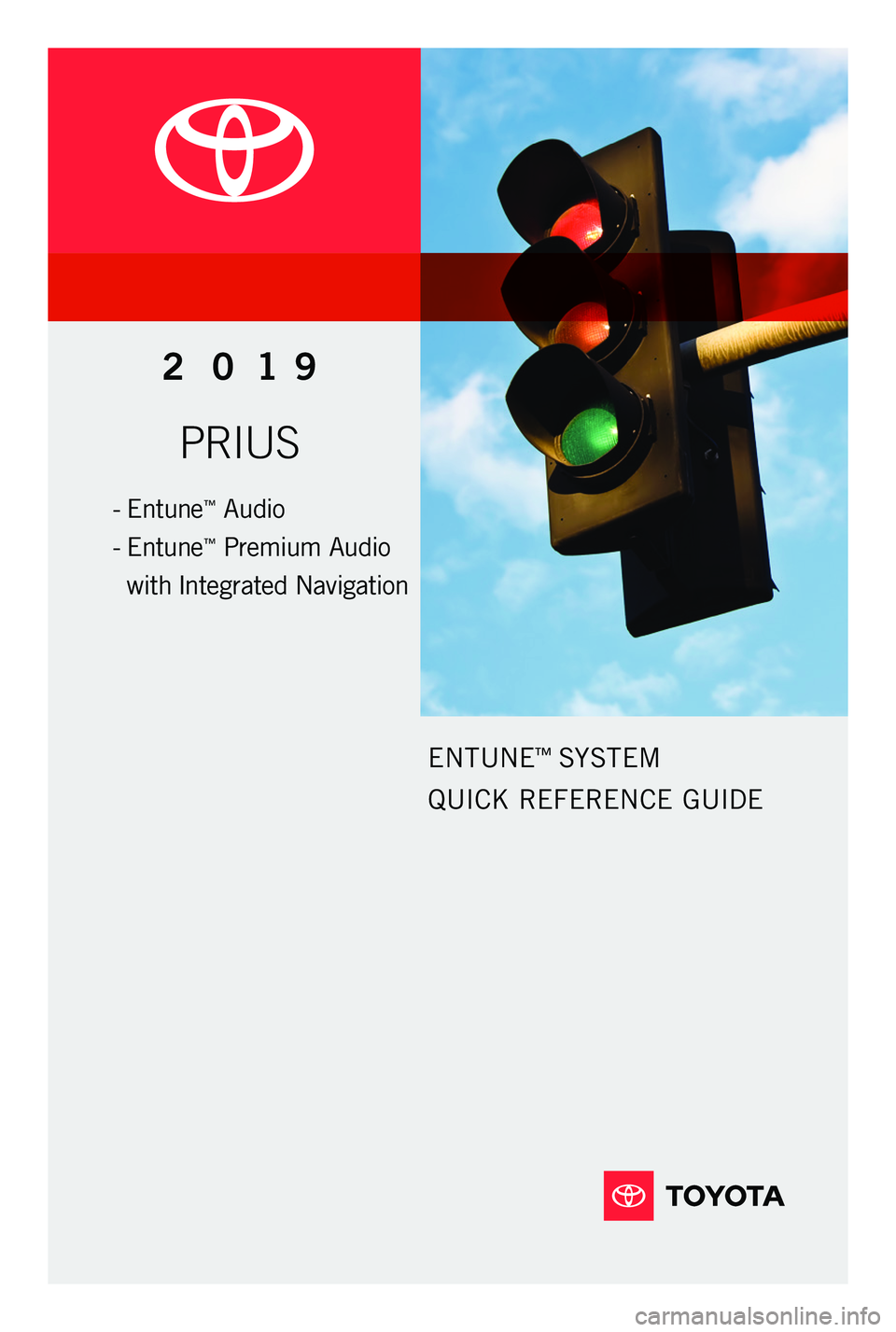 TOYOTA PRIUS 2019 Accessories, Audio & Navigation (in English) PRIUS
2 0 19
ENTUNE™ SYSTEM
QUICK REFERENCE GUIDE
- Entune™ Audio
-
Entune
™ Premium Audio
with Integrated Navigation
116673_18-MKG-12453 - MY18 Prius Entune Nav QRG_R2.indd 212/5/ TOYOTA PRIUS 2019 Accessories, Audio & Navigation (in English) PRIUS
2 0 19
ENTUNE™ SYSTEM
QUICK REFERENCE GUIDE
- Entune™ Audio
-
Entune
™ Premium Audio
with Integrated Navigation
116673_18-MKG-12453 - MY18 Prius Entune Nav QRG_R2.indd 212/5/