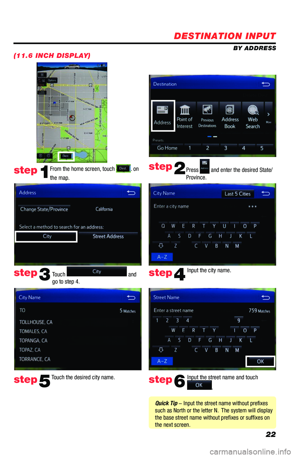 TOYOTA PRIUS 2019  Accessories, Audio & Navigation (in English) 22
DESTINATION INPUT
BY ADDRESS
From the home screen, touch . on 
the map.
Press  and enter the desired State/Province.
Input the city name.  
Touch the desired city name.  Input the street name and t