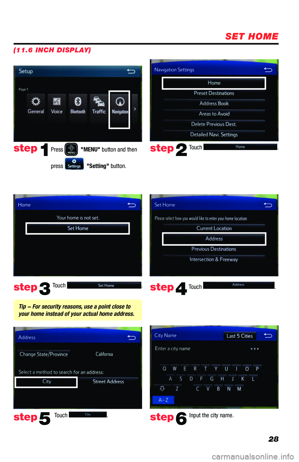 TOYOTA PRIUS 2019  Accessories, Audio & Navigation (in English) 28
SET HOME
Touch . 
Touch . Input the city name.  
step2
step3
step5step6
Press   "MENU" button and then 
press   "Setting" button.
step1
Touch . Touch . step4
 Tip - For security rea