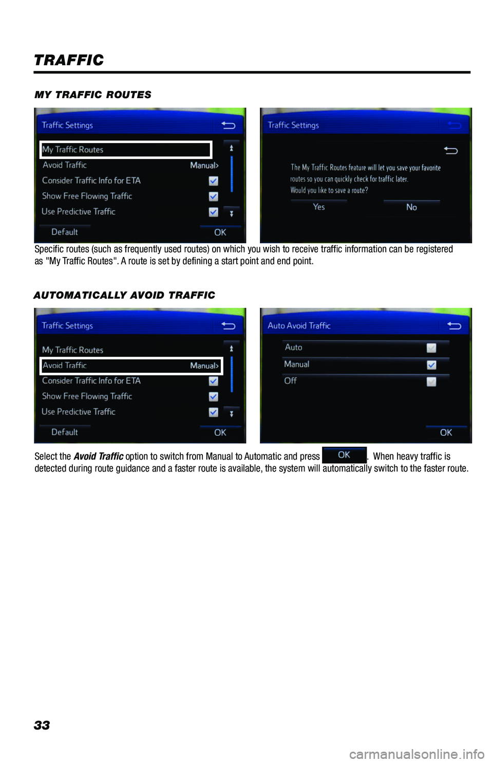 TOYOTA PRIUS 2019 Accessories, Audio & Navigation (in English) 33
TRAFFIC
AUTOMATICALLY AVOID TRAFFIC
Specific routes (such as frequently used routes) on which you wish to receive traffic information can be registered as "My Traffic Routes". A route is se TOYOTA PRIUS 2019 Accessories, Audio & Navigation (in English) 33
TRAFFIC
AUTOMATICALLY AVOID TRAFFIC
Specific routes (such as frequently used routes) on which you wish to receive traffic information can be registered as "My Traffic Routes". A route is se