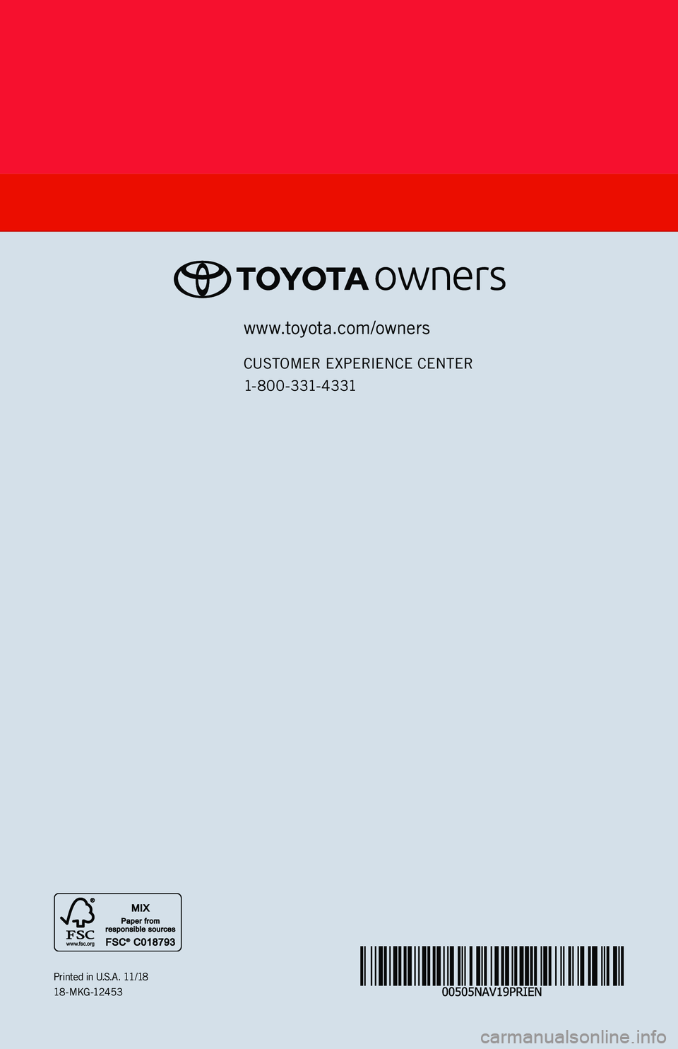TOYOTA PRIUS 2019 Accessories, Audio & Navigation (in English) www.toyota.com/owners
CUSTOMER EXPERIENCE CENTER
1- 8 0 0 - 3 31- 4 3 31
Printed in U.S.A. 11/1818 -MKG -12453
PRIUS
2019
116673_18-MKG-12453 - MY18 Prius Entune Nav QRG_R1.indd 111/30/18 10:57 A TOYOTA PRIUS 2019 Accessories, Audio & Navigation (in English) www.toyota.com/owners
CUSTOMER EXPERIENCE CENTER
1- 8 0 0 - 3 31- 4 3 31
Printed in U.S.A. 11/1818 -MKG -12453
PRIUS
2019
116673_18-MKG-12453 - MY18 Prius Entune Nav QRG_R1.indd 111/30/18 10:57 A