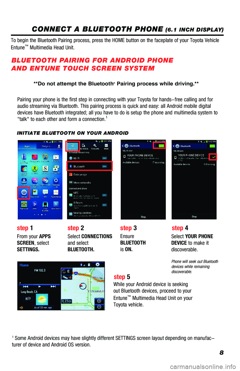 TOYOTA PRIUS 2019 Accessories, Audio & Navigation (in English) 8
CONNECT A BLUETOOTH PHONE (6.1 INCH DISPLAY)
Pairing your phone is the first step in connecting with your Toyota for hands-free calling and for
audio streaming via Bluetooth. This pairing process TOYOTA PRIUS 2019 Accessories, Audio & Navigation (in English) 8
CONNECT A BLUETOOTH PHONE (6.1 INCH DISPLAY)
Pairing your phone is the first step in connecting with your Toyota for hands-free calling and for
audio streaming via Bluetooth. This pairing process