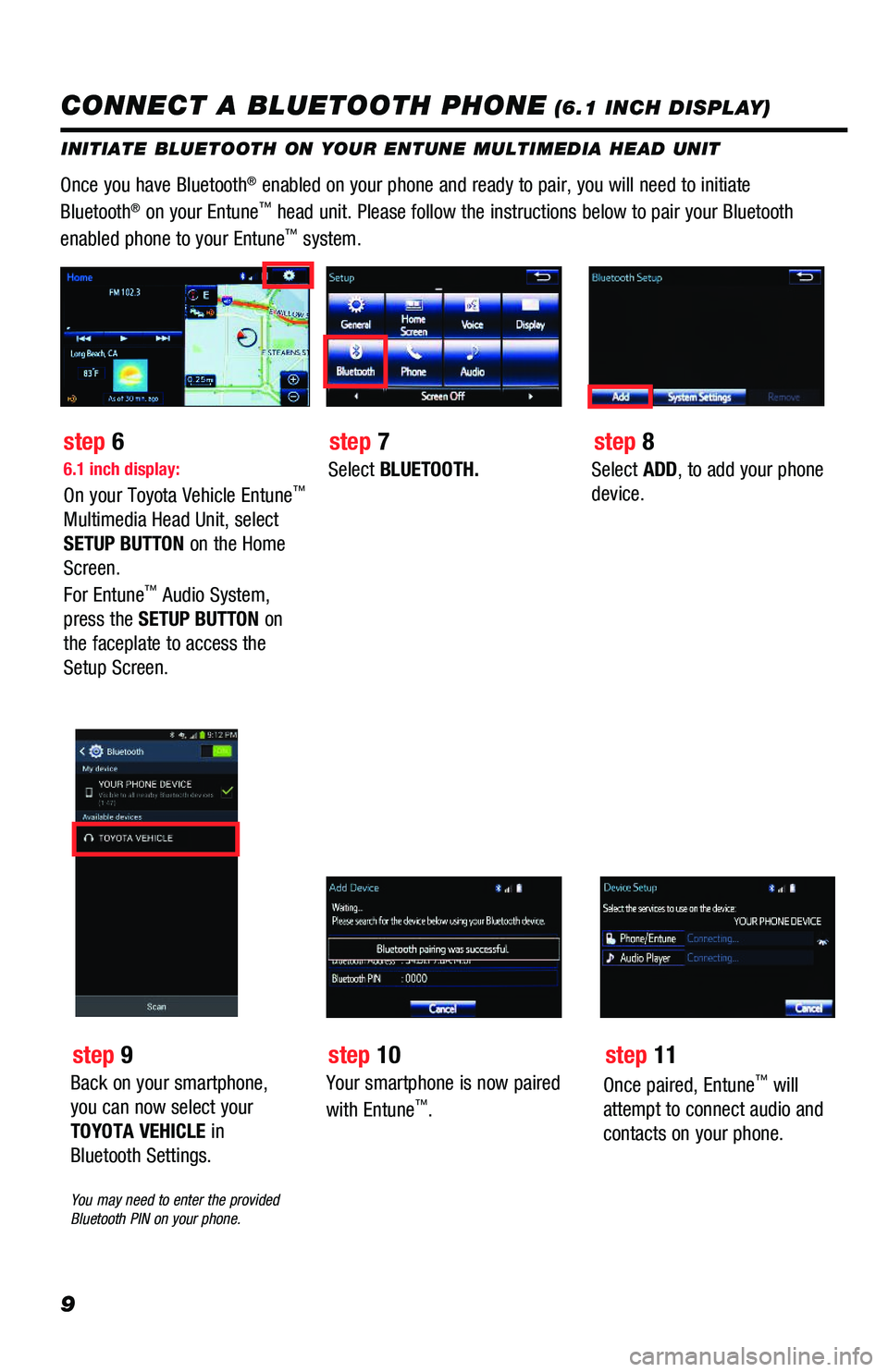 TOYOTA PRIUS 2019 Accessories, Audio & Navigation (in English) 9
INITIATE BLUETOOTH ON YOUR ENTUNE MULTIMEDIA HEAD UNIT
Once you have Bluetooth® enabled on your phone and ready to pair, you will need to initiate
Bluetooth® on your Entune™ head unit. Please f TOYOTA PRIUS 2019 Accessories, Audio & Navigation (in English) 9
INITIATE BLUETOOTH ON YOUR ENTUNE MULTIMEDIA HEAD UNIT
Once you have Bluetooth® enabled on your phone and ready to pair, you will need to initiate
Bluetooth® on your Entune™ head unit. Please f