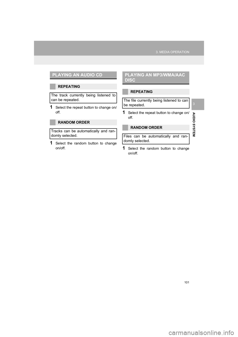 TOYOTA PRIUS 2019  Accessories, Audio & Navigation (in English) 101
3. MEDIA OPERATION
PRIUS_Navi_OM47C47U_(U)
18.10.10     12:02
AUDIO SYSTEM
31Select the repeat button to change on/
off.
1Select  the  random  button  to  change
on/off.
1Select the repeat button 