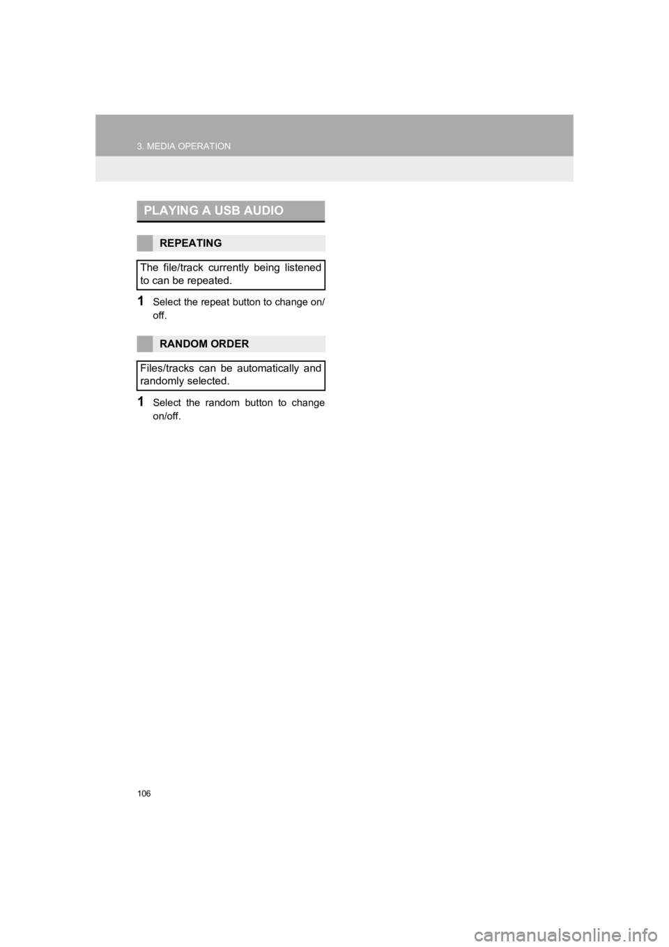 TOYOTA PRIUS 2019  Accessories, Audio & Navigation (in English) 106
3. MEDIA OPERATION
PRIUS_Navi_OM47C47U_(U)
18.10.10     12:02
1Select the repeat button to change on/
off.
1Select  the  random  button  to  change
on/off.
PLAYING A USB AUDIO
REPEATING
The  file/