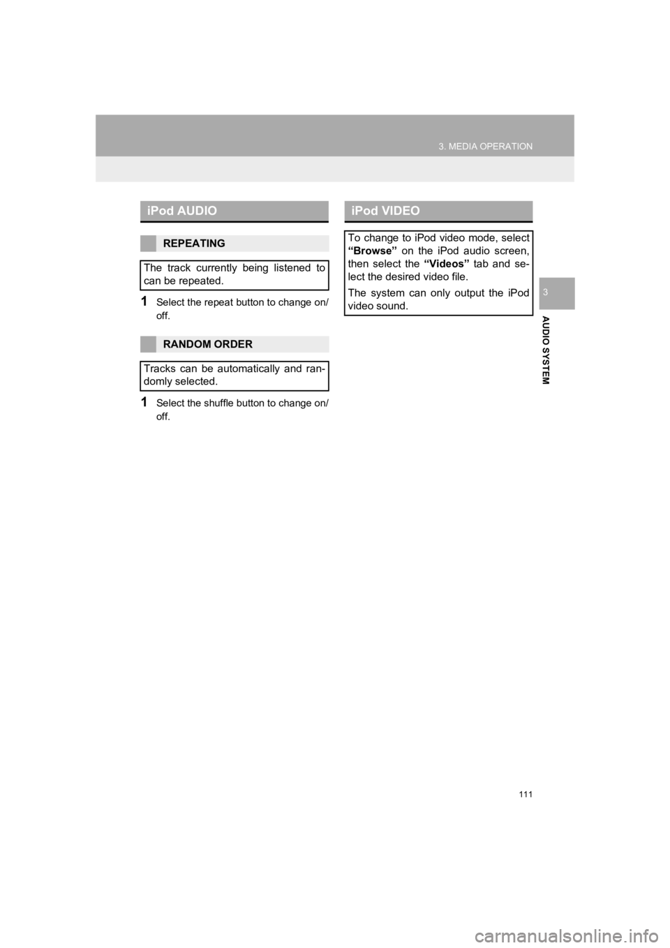 TOYOTA PRIUS 2019  Accessories, Audio & Navigation (in English) 111
3. MEDIA OPERATION
PRIUS_Navi_OM47C47U_(U)
18.10.10     12:02
AUDIO SYSTEM
31Select the repeat button to change on/
off.
1Select the shuffle button to change on/
off.
iPod AUDIO
REPEATING
The  tra