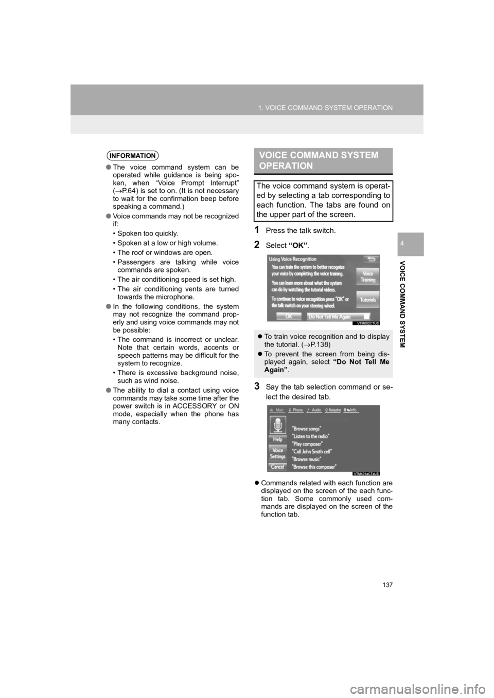 TOYOTA PRIUS 2019  Accessories, Audio & Navigation (in English) 137
1. VOICE COMMAND SYSTEM OPERATION
PRIUS_Navi_OM47C47U_(U)
18.10.10     12:02
VOICE COMMAND SYSTEM
4
1Press the talk switch.
2Select “OK”.
3Say the tab selection command or se-
lect the desired