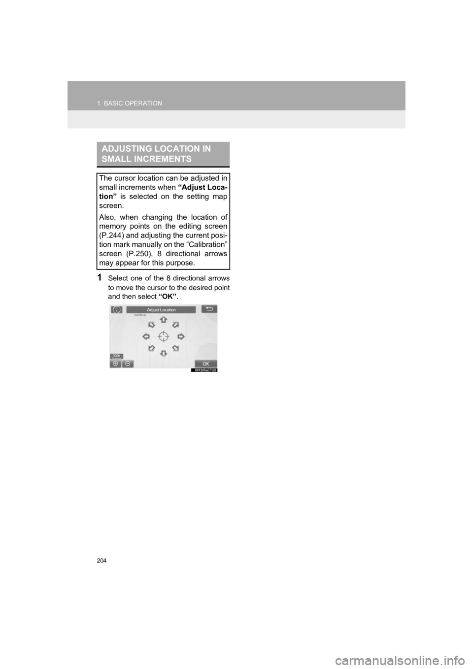 TOYOTA PRIUS 2019 Accessories, Audio & Navigation (in English) 204
1. BASIC OPERATION
PRIUS_Navi_OM47C47U_(U)
18.10.10 12:02
1Select one of the 8 directional arrows
to move the cursor to the desired point
and then select “OK”.
ADJUSTING LOCATION IN TOYOTA PRIUS 2019 Accessories, Audio & Navigation (in English) 204
1. BASIC OPERATION
PRIUS_Navi_OM47C47U_(U)
18.10.10 12:02
1Select one of the 8 directional arrows
to move the cursor to the desired point
and then select “OK”.
ADJUSTING LOCATION IN