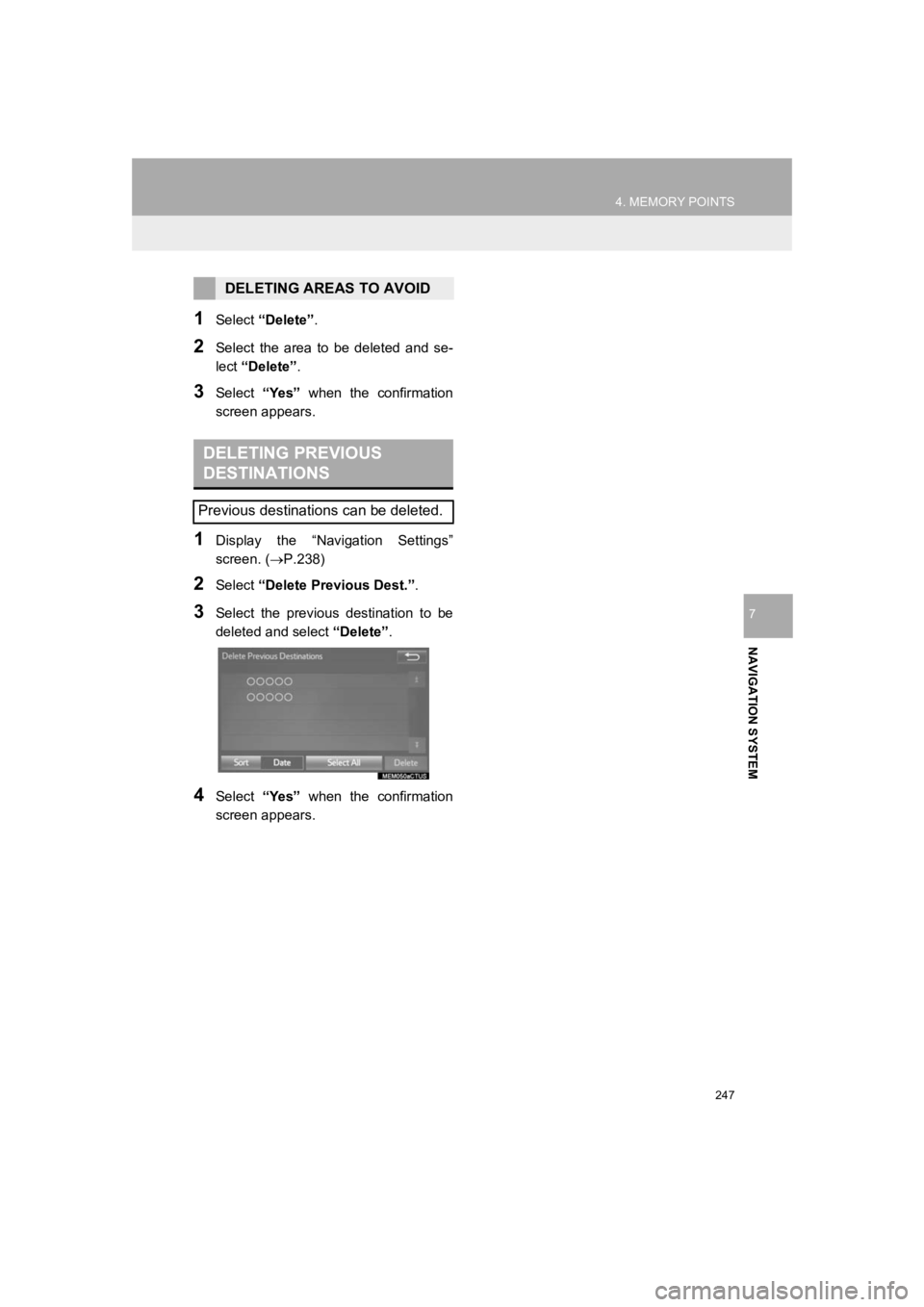 TOYOTA PRIUS 2019 Accessories, Audio & Navigation (in English) 247
4. MEMORY POINTS
PRIUS_Navi_OM47C47U_(U)
18.10.10 12:02
NAVIGATION SYSTEM
7
1Select “Delete” .
2Select the area to be deleted and se-
lect “Delete” .
3Select “Yes” when th TOYOTA PRIUS 2019 Accessories, Audio & Navigation (in English) 247
4. MEMORY POINTS
PRIUS_Navi_OM47C47U_(U)
18.10.10 12:02
NAVIGATION SYSTEM
7
1Select “Delete” .
2Select the area to be deleted and se-
lect “Delete” .
3Select “Yes” when th