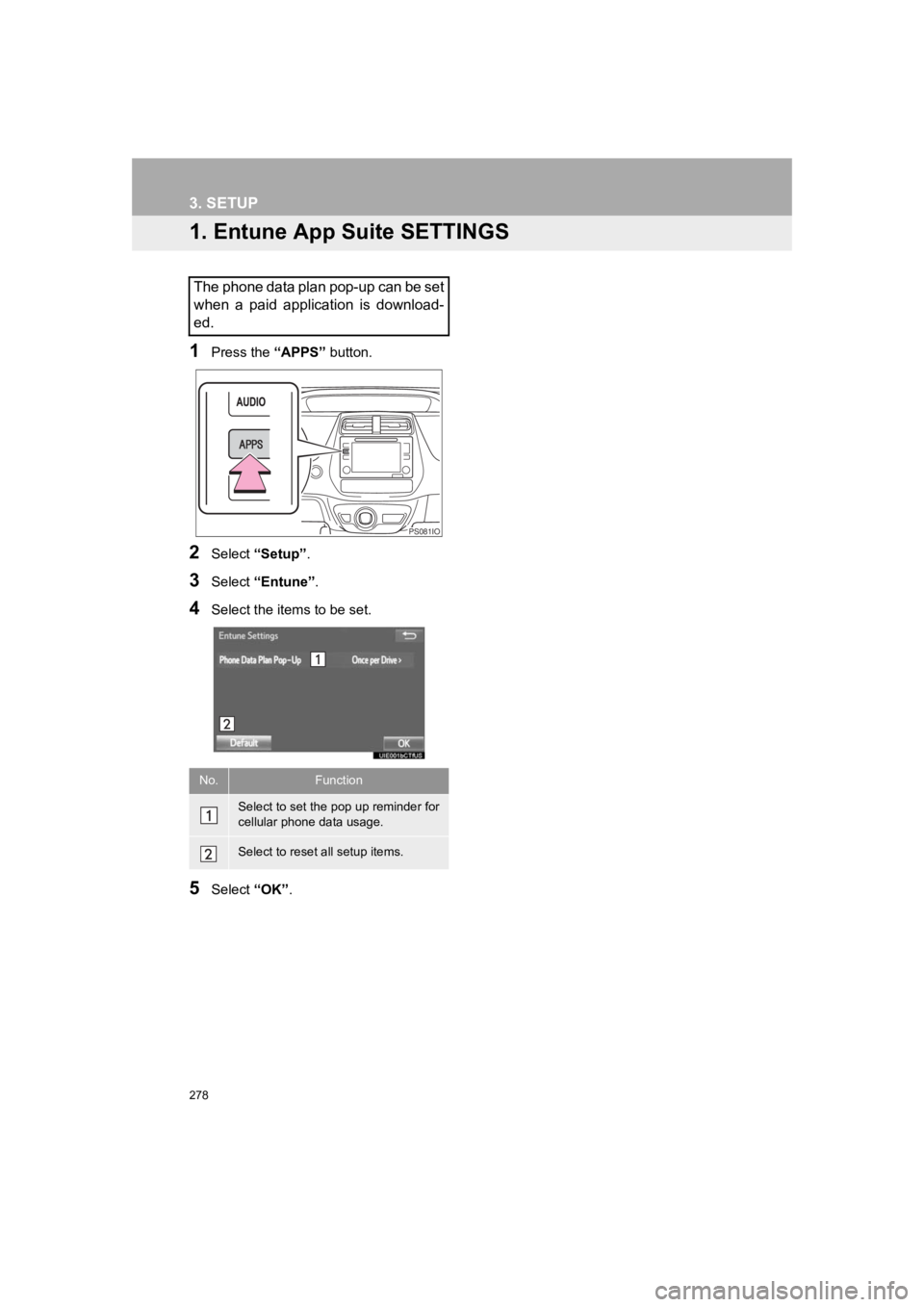 TOYOTA PRIUS 2019 Accessories, Audio & Navigation (in English) 278
PRIUS_Navi_OM47C47U_(U)
18.10.10 12:02
3. SETUP
1. Entune App Suite SETTINGS
1Press the “APPS” button.
2Select “Setup” .
3Select “Entune” .
4Select the items to be set.
5Select “ TOYOTA PRIUS 2019 Accessories, Audio & Navigation (in English) 278
PRIUS_Navi_OM47C47U_(U)
18.10.10 12:02
3. SETUP
1. Entune App Suite SETTINGS
1Press the “APPS” button.
2Select “Setup” .
3Select “Entune” .
4Select the items to be set.
5Select “