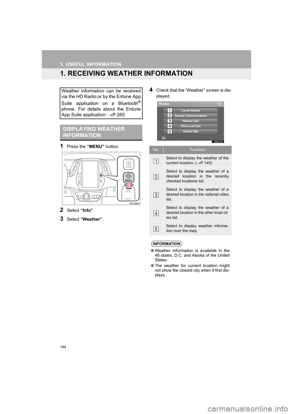 TOYOTA PRIUS 2019 Accessories, Audio & Navigation (in English) 144
PRIUS_Wide Navi_OM47C48U_(U)
18.10.10 10:30
1. USEFUL INFORMATION
1. RECEIVING WEATHER INFORMATION
1Press the “MENU” button.
2Select “Info”.
3Select “Weather” .
4Check that the TOYOTA PRIUS 2019 Accessories, Audio & Navigation (in English) 144
PRIUS_Wide Navi_OM47C48U_(U)
18.10.10 10:30
1. USEFUL INFORMATION
1. RECEIVING WEATHER INFORMATION
1Press the “MENU” button.
2Select “Info”.
3Select “Weather” .
4Check that the